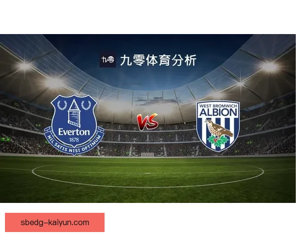 埃弗顿球队结构研究分析：当前竞争力增强与未来发展趋势